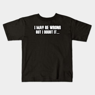 I may be wrong, but I doubt it Kids T-Shirt